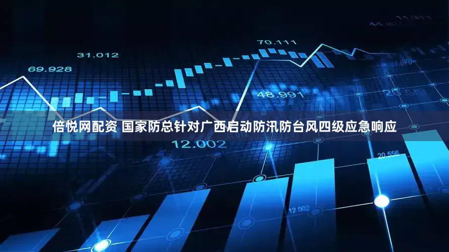倍悦网配资 国家防总针对广西启动防汛防台风四级应急响应